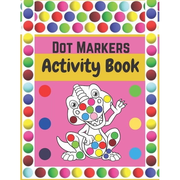 Dot Markers Activity Book: Dinosaurs: BIG DOTS - Dot Coloring Books For Toddlers - Paint Daubers Marker Art Creative Kid, (Paperback)