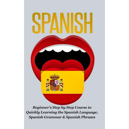 Spanish-Beginner's Step by Step Course to Quickly (The Best Way To Learn Spanish Quickly)