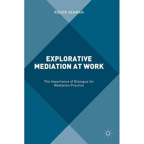 Explorative Mediation at Work: The Importance of Dialogue for Mediation Practice, (Hardcover)