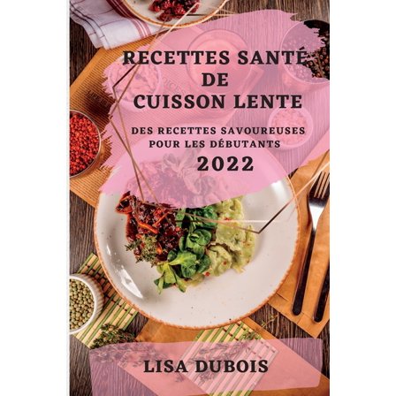 Recettes SantÃ© de Cuisson Lente 2022: Des Recettes Savoureuses Pour Les DÃ©butants, (Paperback)