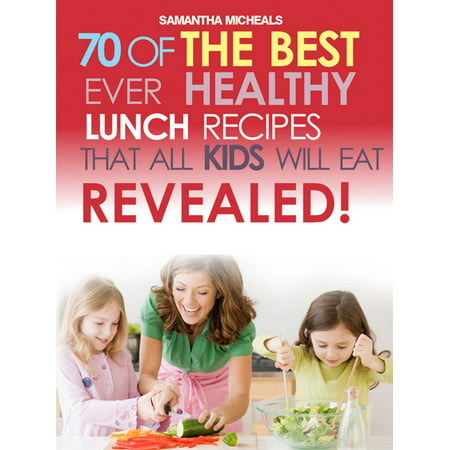 Kids Recipes Book: 70 Of The Best Ever Lunch Recipes That All Kids Will Eat...Revealed! -
