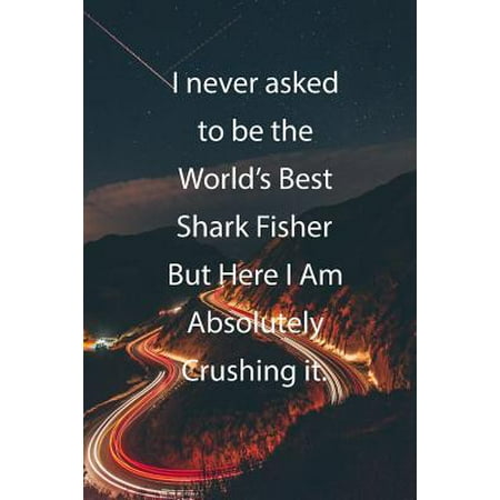 I never asked to be the World's Best Shark Fisher But Here I Am Absolutely Crushing it.: Blank Lined Notebook Journal With Awesome Car Lights, Mountai (Best Shark Fishing In The World)