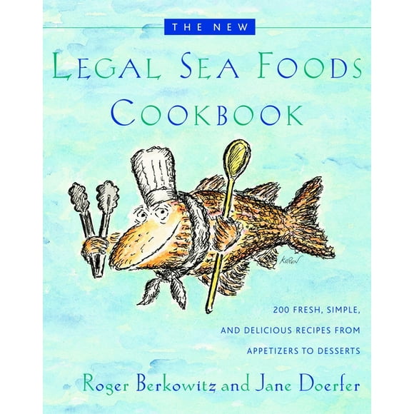 The New Legal Sea Foods Cookbook : 200 Fresh, Simple, and Delicious Recipes from Appetizers to Desserts (Hardcover)