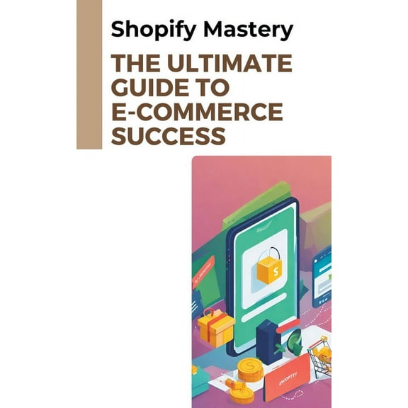 Shopify Mastery: The Ultimate Guide to E-commerce Success (Paperback)