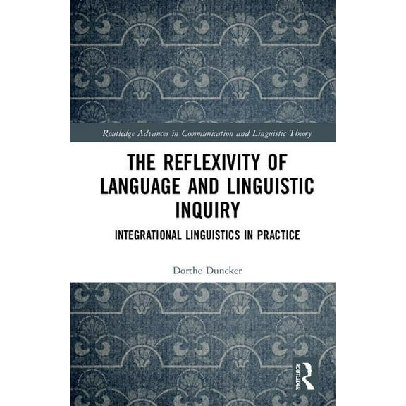 Routledge Advances in Communication and  The Reflexivity of Language and Linguistic Inquiry: Integrational Linguistics in Practice, (Hardcover)