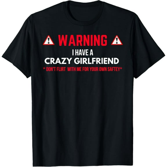 Warning I Have A Crazy Girlfriend Boyfriend Gift T-shirt T-Shirt