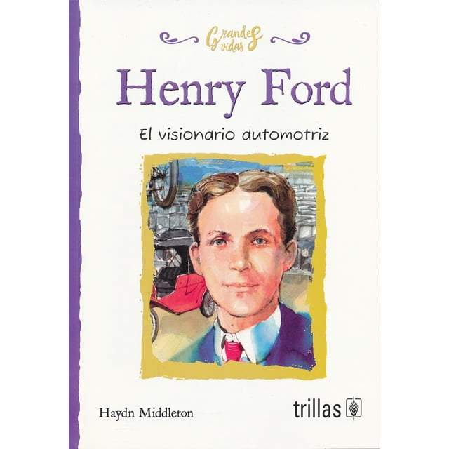 HENRY FORD, EL VISIONARIO AUTOMOTRIZ EDITORIAL TRILLAS SA DE CV HAYDN MIDDLETON