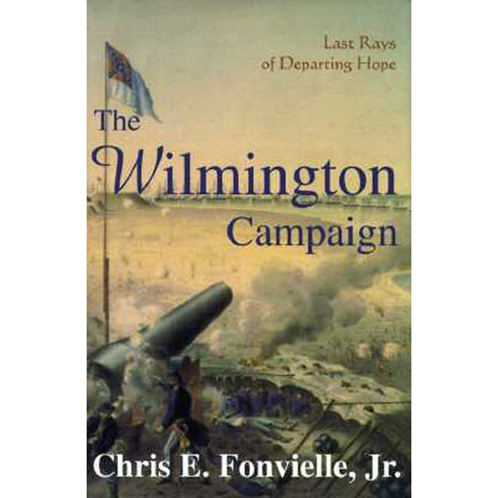 Battles and Campaigns of the Carolinas The Wilmington Campaign Last