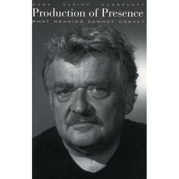 Production of Presence: What Meaning Cannot Convey, (Paperback)