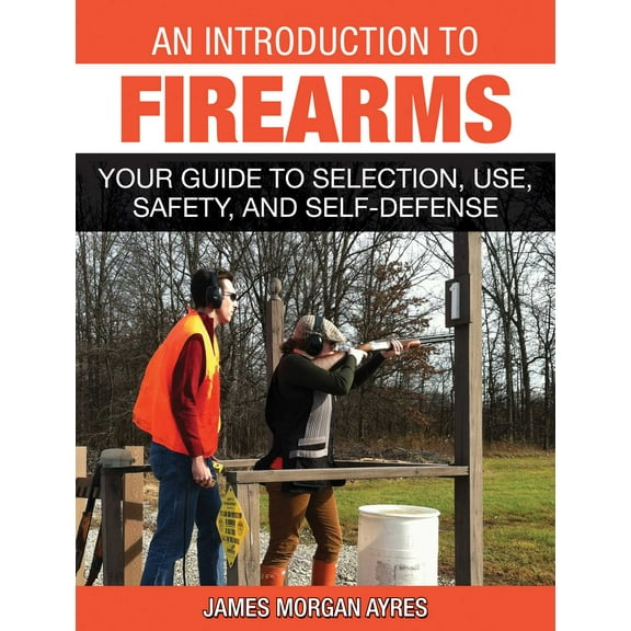 An Introduction to Firearms : Your Guide to Selection, Use, Safety, and Self-Defense (Paperback)