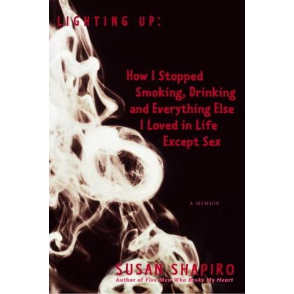 Pre-Owned Lighting Up: How I Stopped Smoking, Drinking, and Everything Else I Loved in Life Except Sex a Memoir (Hardcover) 0385338333 9780385338332