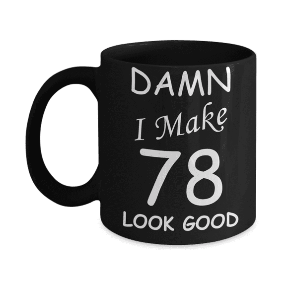 78th birthday gifts for men women - Damn I Make 78 Look Good-Black Ceramic Coffee Mug 11 oz