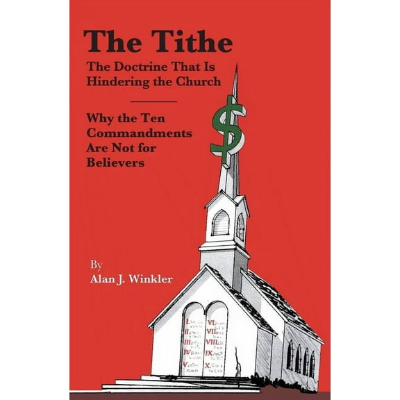 The Tithe: The Doctrine That Is Hindering the Church - Why the Ten Commandments Are Not for Believers, (Paperback)