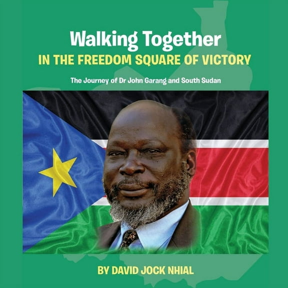 Walking Together IN THE FREEDOM SQUARE OF VICTORY The Journey of Dr John Garang and South Sudan, (Paperback)