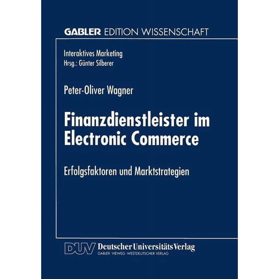 Interaktives Marketing Finanzdienstleister Im Electronic Commerce: Erfolgsfaktoren Und Marktstrategien, (Paperback)