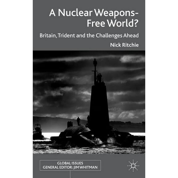 Global Issues A Nuclear Weapons-Free World?: Britain, Trident and the Challenges Ahead, (Hardcover)