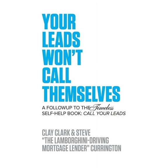Your Leads Won't Call Themselves: A Follow Up to the Timeless Self-Help Book: Call Your Leads, (Paperback)
