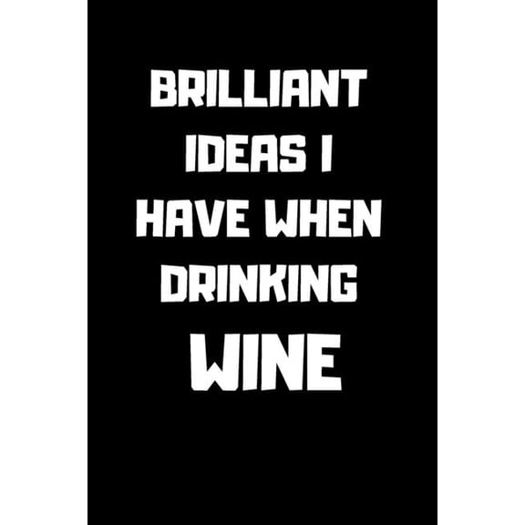 Brilliant Ideas I Have When Drinking Wine: notebook-120 Pages - 6 x 9 size