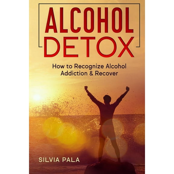 Alcohol Detox: How to Recognize Alcohol Addiction & Recover