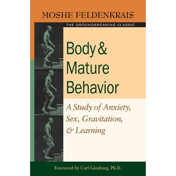Pre-Owned Body and Mature Behavior: A Study of Anxiety, Sex, Gravitation, and Learning (Paperback 9781583941157) by Dr. Moshe Feldenkrais, Carl Ginsburg