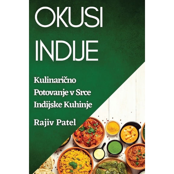 Okusi Indije: Kulinarično Potovanje v Srce Indijske Kuhinje, (Paperback)