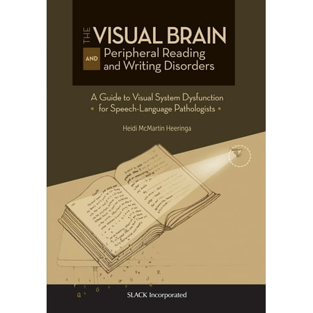 The Visual Brain and Peripheral Reading and Writing Disorders : A Guide to Visual System Dysfunction for Speech-Langauge