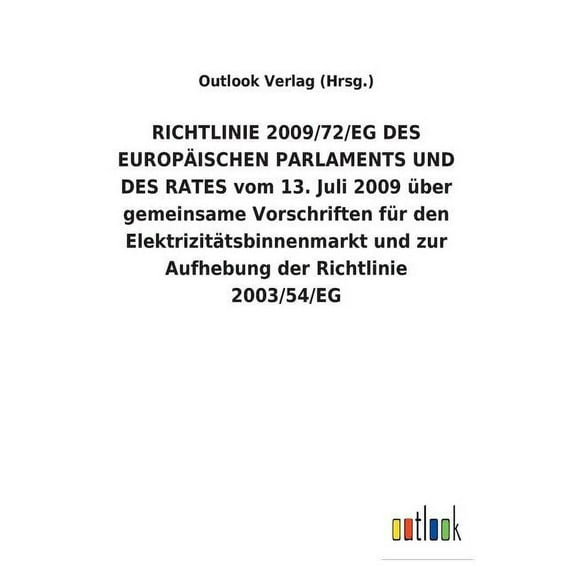 RICHTLINIE 2009/72/EG DES EUROPÄISCHEN PARLAMENTS UND DES RATES vom 13. Juli 2009 über gemeinsame Vorschriften für den Elektrizitätsbinnenmarkt und zur Aufhebung der Richtlinie 2003/54/EG (Paperback)