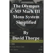 The Olympus E-M5 Mark III Menu System Simplified (Paperback)