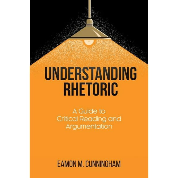 Understanding Rhetoric: A Guide to Critical Reading and Argumentation, (Paperback)
