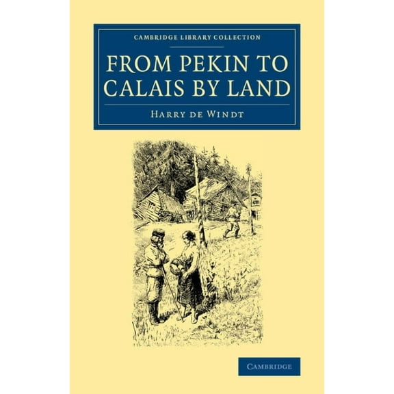 Cambridge Library Collection - Travel an From Pekin to Calais by Land, (Paperback)