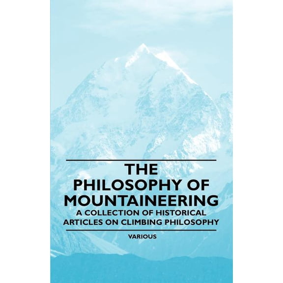 The Philosophy of Mountaineering - A Collection of Historical Articles on Climbing Philosophy (Paperback)