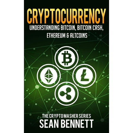 Cryptocurrency: Understanding Bitcoin, Bitcoin Cash, Ethereum, Ripple & Altcoins - (Best Miner For Bitcoin Cash)