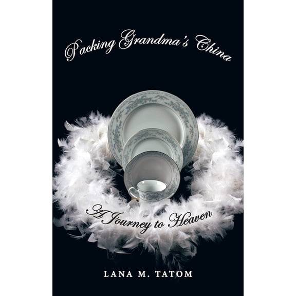 Packing Grandma's China: A Journey to Heaven, (Paperback)