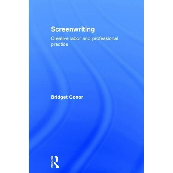 Screenwriting: Creative Labor and Professional Practice, (Hardcover)
