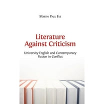 Literature Against Criticism: University English and Contemporary Fiction in Conflict, (Hardcover)