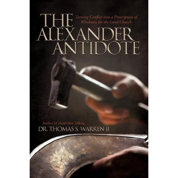 The Alexander Antidote: Turning Conflict Into a Prescription of Wholeness for the Local Church (Paperback) by Thomas S Warren
