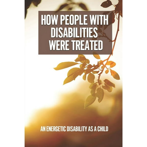 How People With Disabilities Were Treated: An Energetic Disability As A Child: How Disabled Have Changed (Paperback)