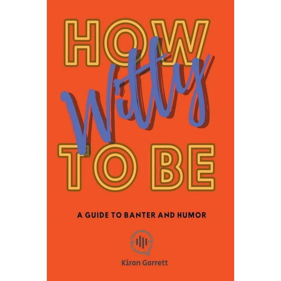 How to be Witty: A Guide to Banter and Humor, (Paperback)