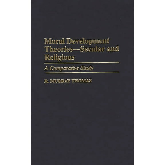 Contributions to the Study of Education Moral Development Theories -- Secular and Religious: A Comparative Study, Book 68, (Hardcover)