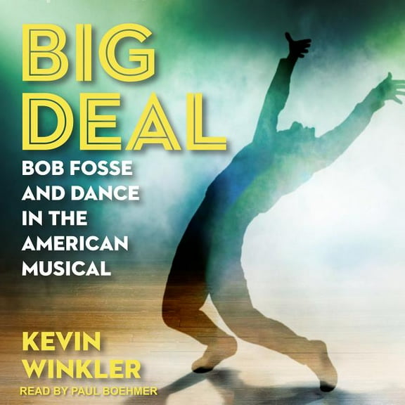 Big Deal: Bob Fosse and Dance in the American Musical (Audiobook)