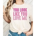 thumbnail image 3 of You Look Like You Love Me Girly Shirt for Women and Teens Trendy Pink Graphic Tee Natural Shirt Adult Small, 3 of 4
