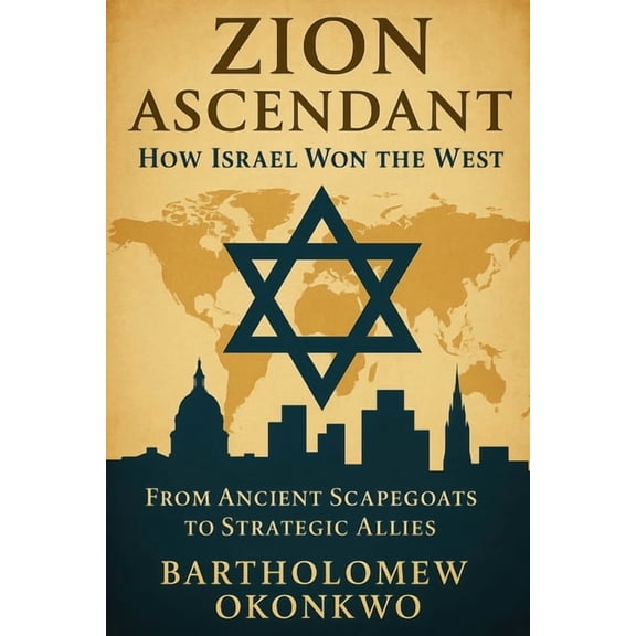 Zion Ascendant: How Israel Won the West, (Paperback)