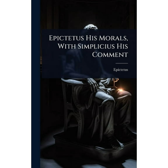 Epictetus His Morals, With Simplicius His Comment, (Hardcover)