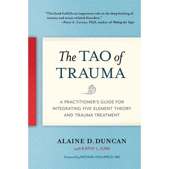 The Tao of Trauma: A Practitioner's Guide for Integrating Five Element Theory and Trauma Treatment, (Paperback)