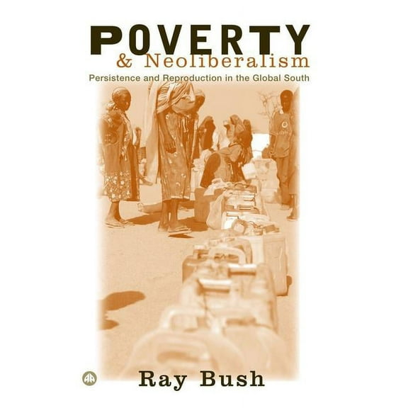 Poverty and Neoliberalism: Persistence and Reproduction in the Global South (Paperback)