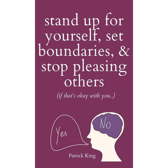 Stand Up For Yourself, Set Boundaries, & Stop Pleasing Others (if that's okay with you?), (Hardcover)