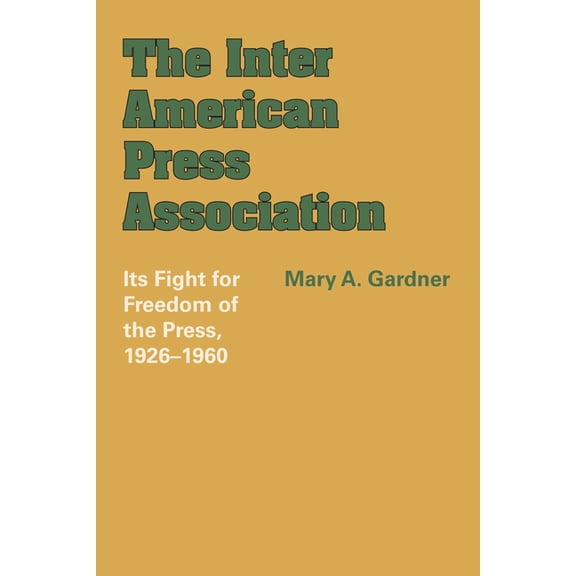 Llilas Latin American Monograph The Inter American Press Association: Its Fight for Freedom of the Press, 1926-1960, Book 6, (Paperback)