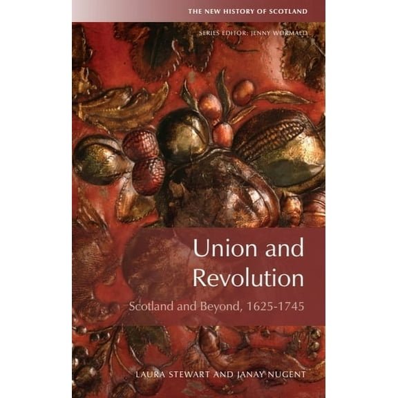 New History of Scotland Union and Revolution: Scotland and Beyond, 1625-1745, (Paperback)