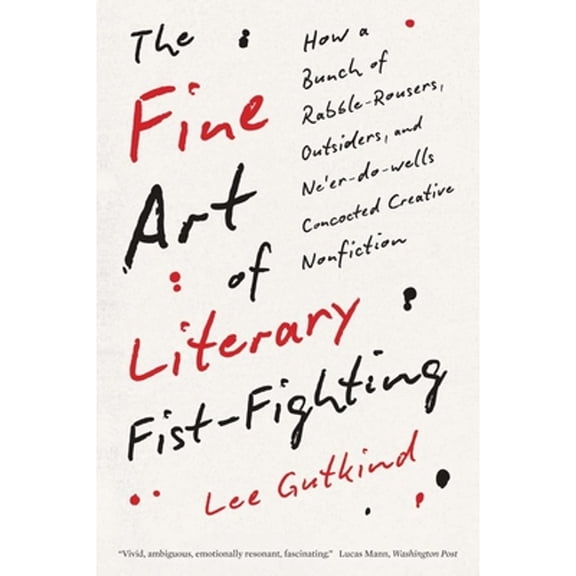 Pre-Owned The Fine Art of Literary Fist-Fighting: How a Bunch of Rabble-Rousers, Outsiders, and Ne'er-Do-Wells (Paperback) by Lee Gutkind