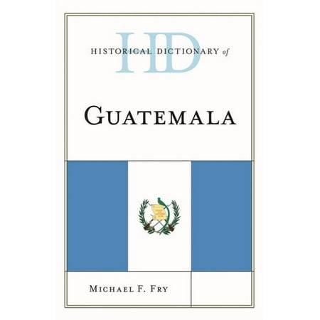 Historical Dictionaries of the Americas Historical Dictionary of Guatemala (Hardcover)